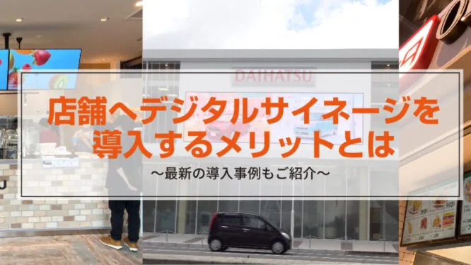デジタルサイネージを店舗へ導入するメリットとは ～最新事例など